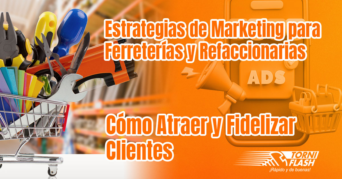 Estrategias-de-Marketing-para-Ferreterías-y-Refaccionarias,-Cómo-Atraer-y-Fidelizar-Clientes-en-un-Mercado-Cada-Vez-Más-Competitivo